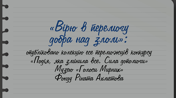 «Вірю в перемогу добра над злом»: опубліковано колекцію есе переможців конкурсу «Подія, яка змінила все. Сила допомоги» від Музею «Голоси Мирних» Фонду Ріната Ахметова